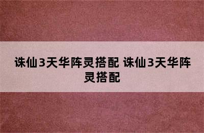 诛仙3天华阵灵搭配 诛仙3天华阵灵搭配